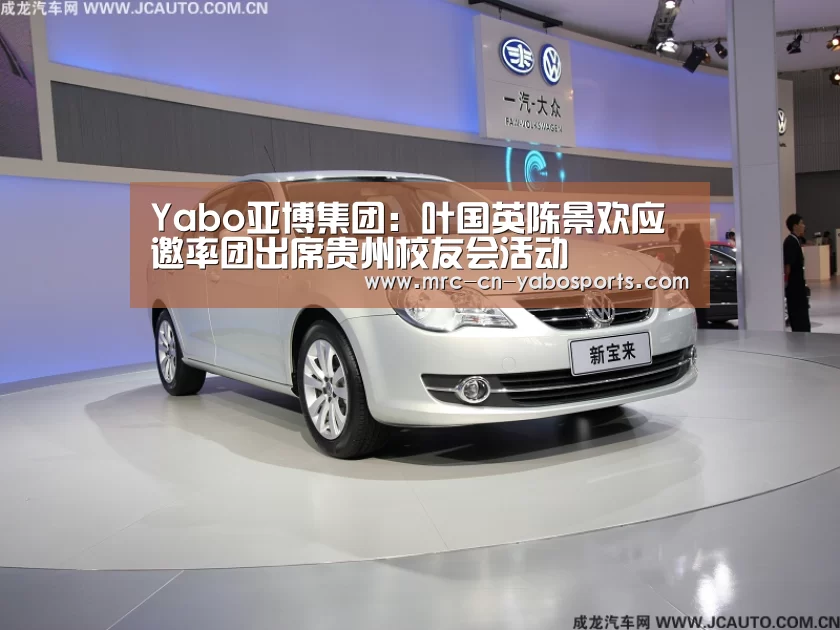 Yabo亚博集团:叶国英陈景欢应邀率团出席贵州校友会活动(图2) 亚博体育登录