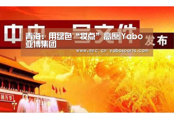 青海:用绿色“妆点”高原|Yabo亚博集团(图2) 亚博体育在线